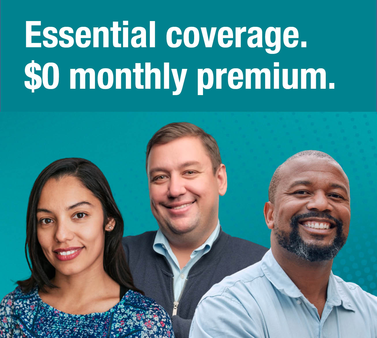 Essential coverage. $0 monthly premium